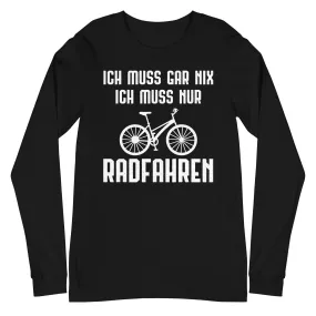 Ich Muss Gar Nix Ich Muss Nur Radfahren - Longsleeve (Unisex)