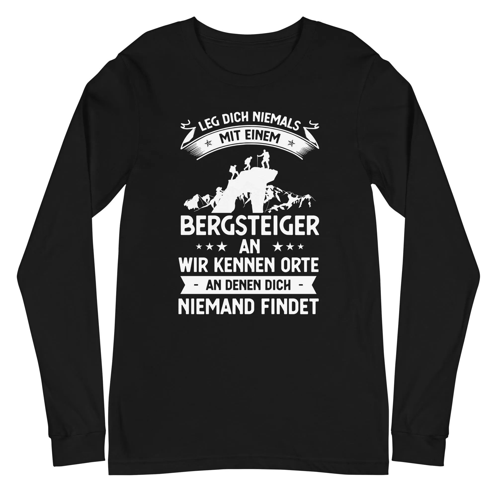 Leg Dich Niemals Mit Einem Bergsteiger An Wir Kennen Orte An Denen Dich Niemand Findet - Longsleeve (Unisex)